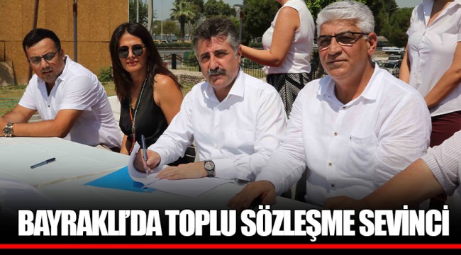 BAYRAKLI’DA TOPLU SÖZLEŞME SEVİNCİ