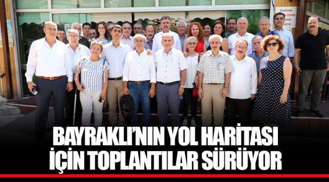 BAYRAKLI’NIN YOL HARİTASI İÇİN TOPLANTILAR SÜRÜYOR