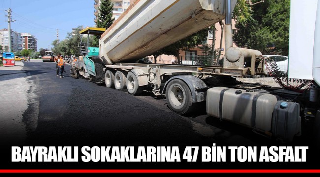 BAYRAKLI SOKAKLARINA 47 BİN TON ASFALT
