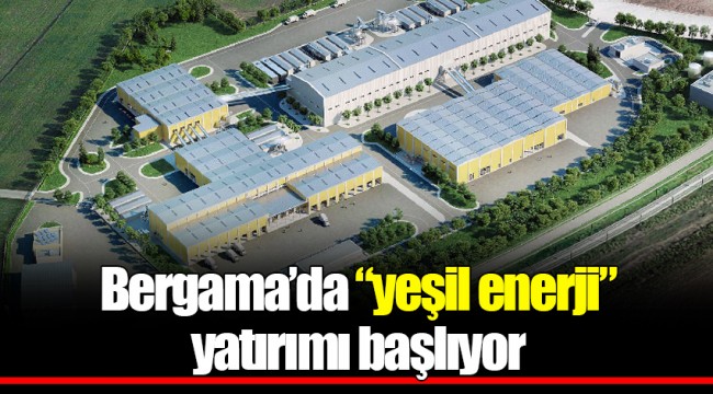Bergama’da “yeşil enerji” yatırımı başlıyor