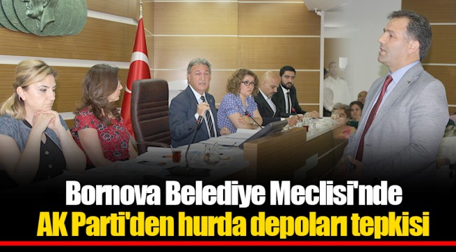 Bornova Belediye Meclisi'nde AK Parti'den hurda depoları tepkisi