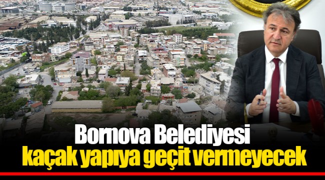 Bornova Belediyesi kaçak yapıya geçit vermeyecek
