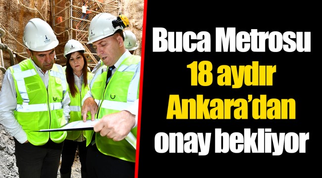 Buca Metrosu 18 aydır Ankara’dan onay bekliyor