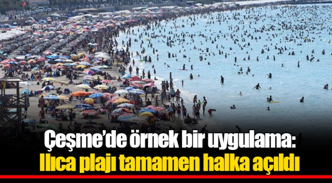 Çeşme’de örnek bir uygulama: Ilıca plajı tamamen halka açıldı