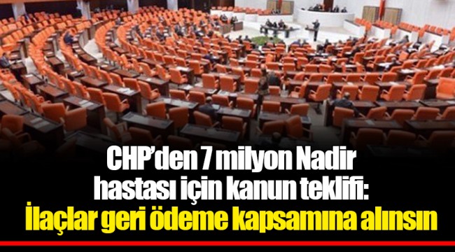 CHP’den 7 milyon Nadir hastası için kanun teklifi: İlaçlar geri ödeme kapsamına alınsın