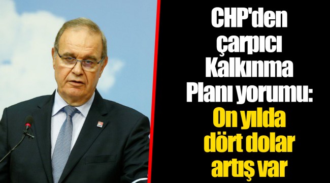 CHP'den çarpıcı Kalkınma Planı yorumu: On yılda dört dolar artış var
