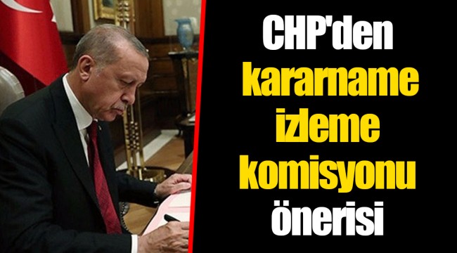 CHP'den kararname izleme komisyonu önerisi