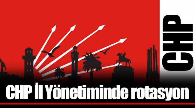 CHP İl Yönetiminde rotasyon