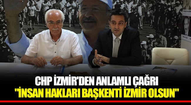 CHP İZMİR'DEN ANLAMLI ÇAĞRI "İNSAN HAKLARI BAŞKENTİ İZMİR OLSUN"