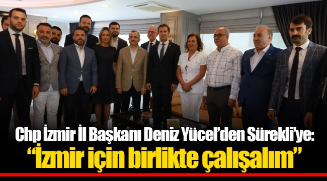 Chp İl Başkanı Deniz Yücel’den Ak Parti İl Başkanı Sürekli’ye: “İzmir için birlikte çalışalım”
