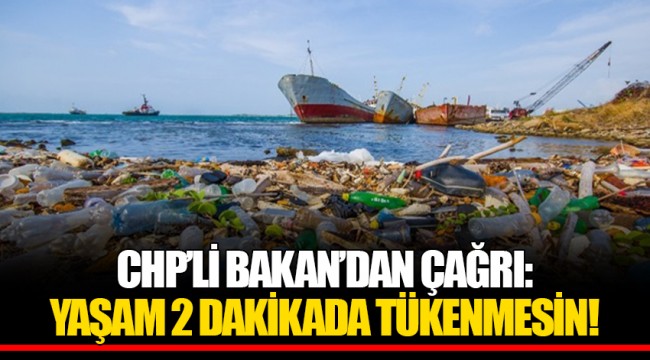 CHP’Lİ BAKAN’DAN ÇAĞRI: YAŞAM 2 DAKİKADA TÜKENMESİN!