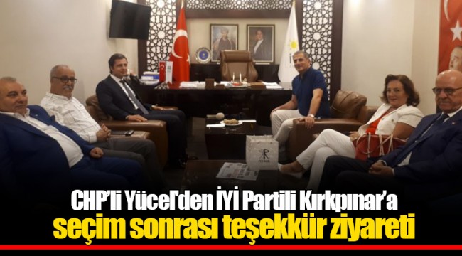 CHP’li Yücel'den İYİ Partili Kırkpınar’a seçim sonrası teşekkür ziyareti