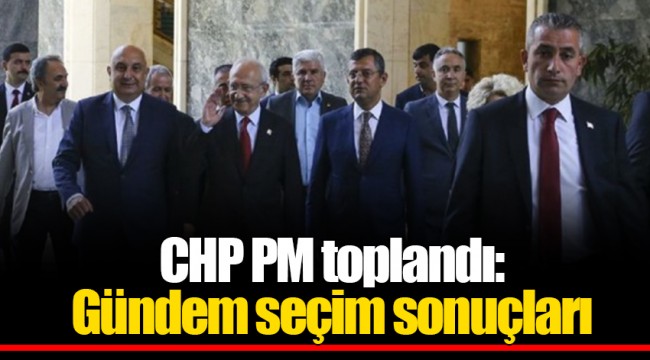 CHP PM toplandı: Gündem seçim sonuçları