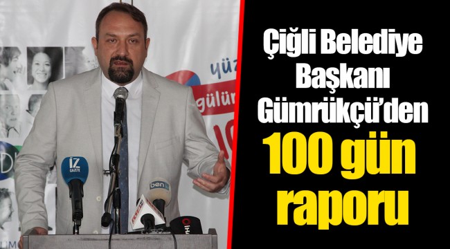 Çiğli Belediye Başkanı Gümrükçü’den 100 gün raporu