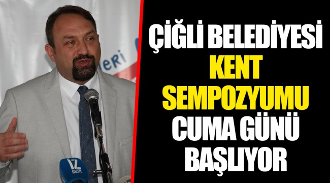 ÇİĞLİ BELEDİYESİ KENT SEMPOZYUMU CUMA GÜNÜ BAŞLIYOR
