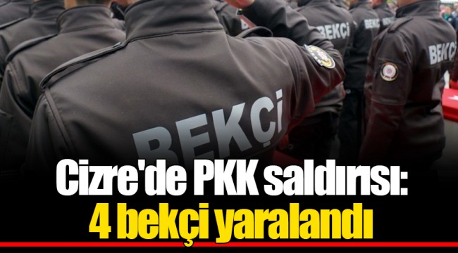 Cizre'de PKK saldırısı: 4 bekçi yaralandı