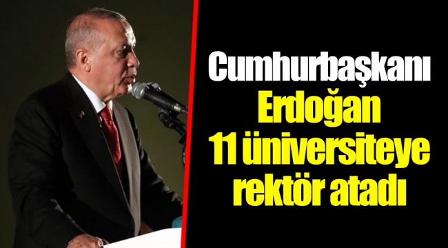 Cumhurbaşkanı Erdoğan 11 üniversiteye rektör atadı