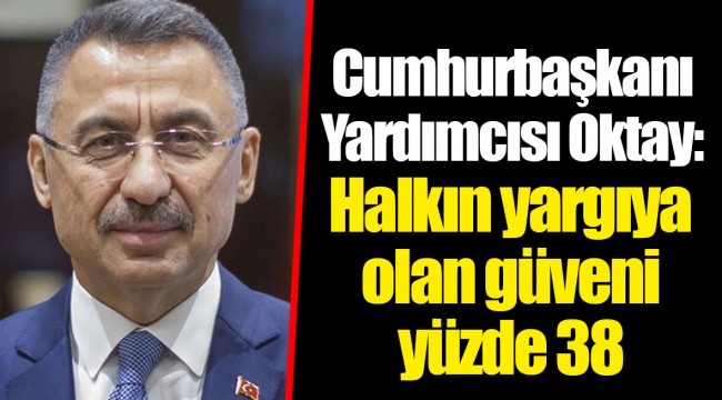 Cumhurbaşkanı Yardımcısı Oktay: Halkın yargıya olan güveni yüzde 38