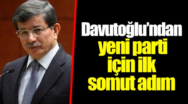 Davutoğlu’ndan yeni parti için ilk somut adım