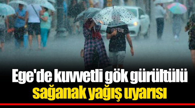 Ege'de kuvvetli gök gürültülü sağanak yağış uyarısı
