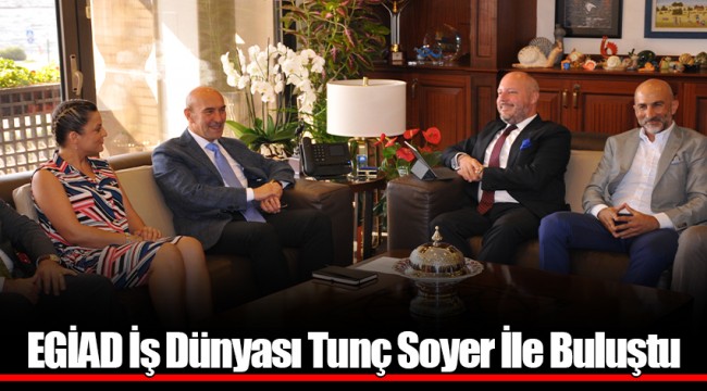 EGİAD İş Dünyası Tunç Soyer İle Buluştu