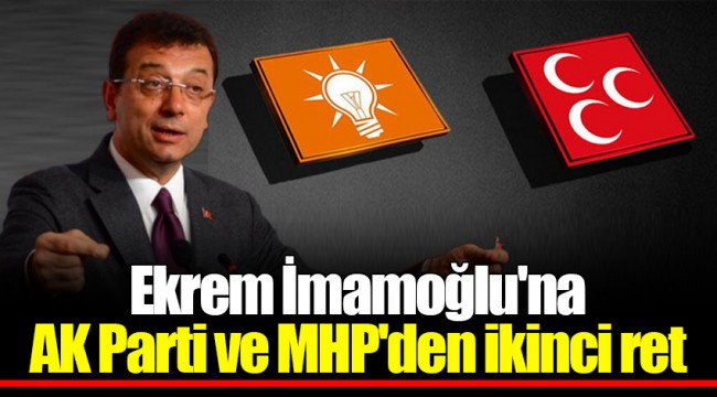 Ekrem İmamoğlu'na AK Parti ve MHP'den ikinci ret