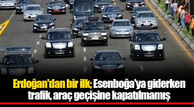 Erdoğan'dan bir ilk; Esenboğa'ya giderken trafik, araç geçişine kapatılmamış