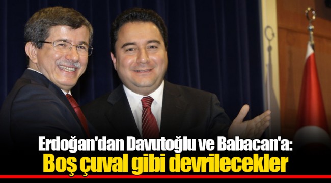 Erdoğan'dan Davutoğlu ve Babacan'a: Boş çuval gibi devrilecekler