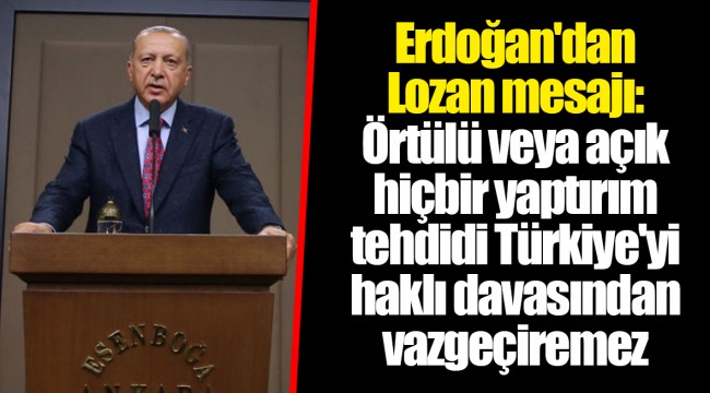 Erdoğan'dan Lozan mesajı: Örtülü veya açık hiçbir yaptırım tehdidi Türkiye'yi haklı davasından vazgeçiremez
