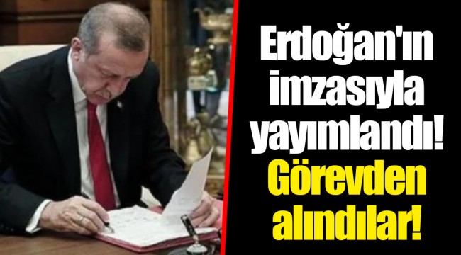 Erdoğan'ın imzasıyla yayımlandı! Görevden alındılar!