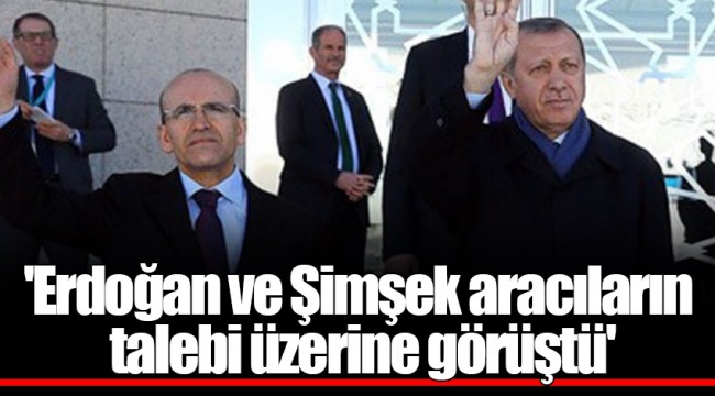 'Erdoğan ve Şimşek aracıların talebi üzerine görüştü'