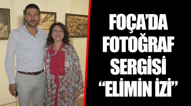 FOÇA’DA FOTOĞRAF SERGİSİ ‘‘ELİMİN İZİ’’