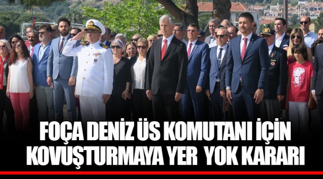 FOÇA DENİZ ÜS KOMUTANI İÇİN KOVUŞTURMAYA YER  YOK KARARI VERİLDİ