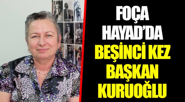 FOÇA HAYAD’DA BEŞİNCİ KEZ BAŞKAN KURUOĞLU