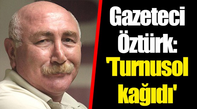 Gazeteci Öztürk: 'Turnusol kağıdı'