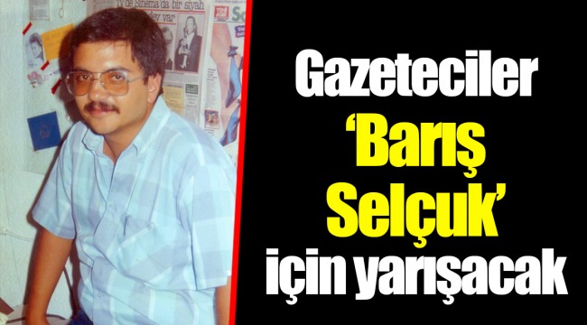 Gazeteciler “Barış Selçuk” için yarışacak