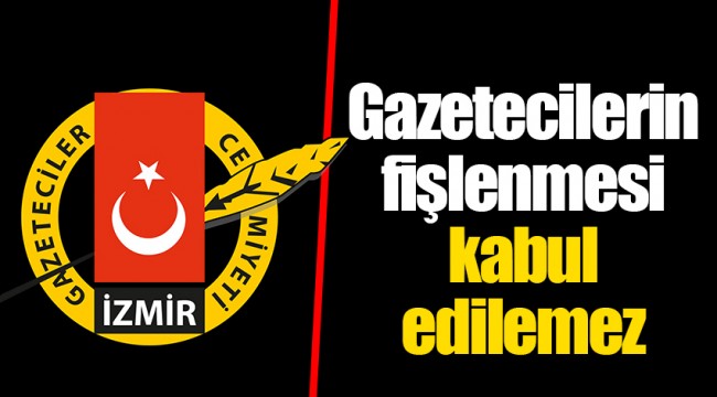 Gazetecilerin fişlenmesi kabul edilemez