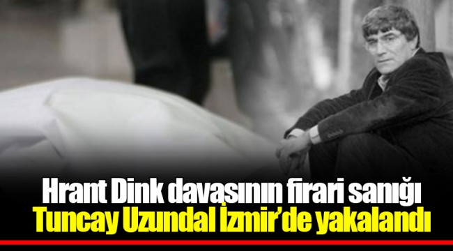 Hrant Dink davasının firari sanığı Tuncay Uzundal İzmir’de yakalandı