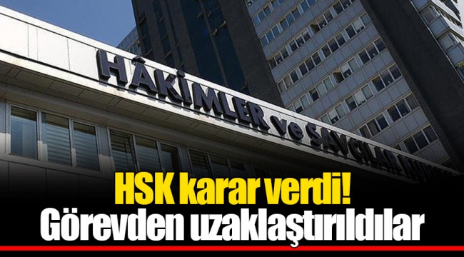 HSK karar verdi! Görevden uzaklaştırıldılar