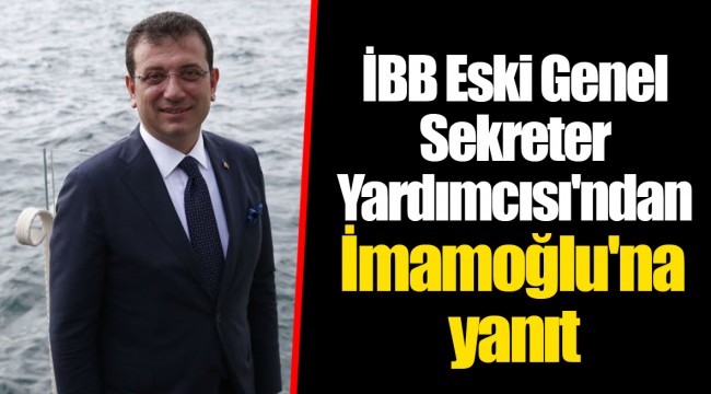 İBB Eski Genel Sekreter Yardımcısı'ndan İmamoğlu'na yanıt