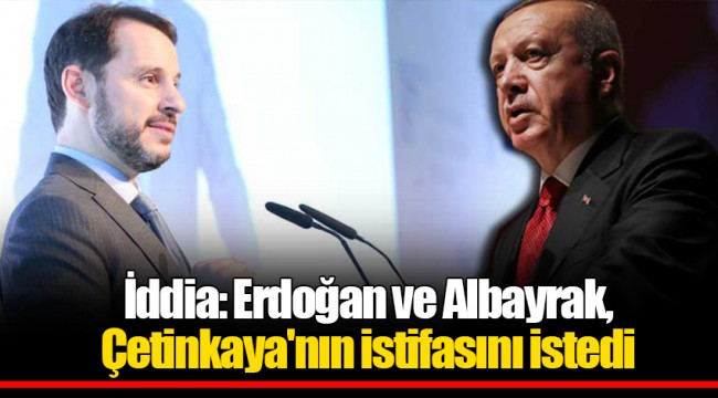 İddia: Erdoğan ve Albayrak, Çetinkaya'nın istifasını istedi