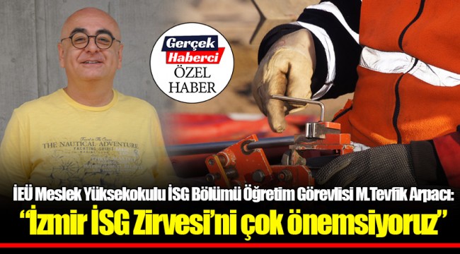 İEÜ Meslek Yüksekokulu İSG Bölümü Öğretim Görevlisi M.Tevfik Arpacı:   “İzmir İSG Zirvesi’ni çok önemsiyoruz”