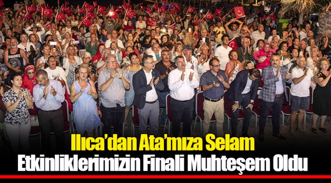 Ilıca’dan Ata’mıza Selam Etkinliklerimizin Finali Muhteşem Oldu