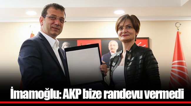 İmamoğlu: AKP bize randevu vermedi