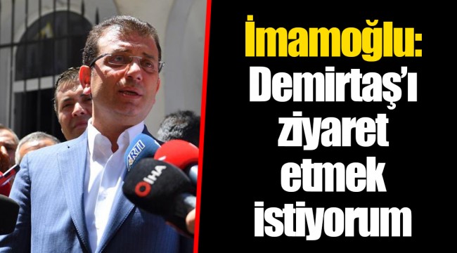 İmamoğlu: Demirtaş’ı ziyaret etmek istiyorum