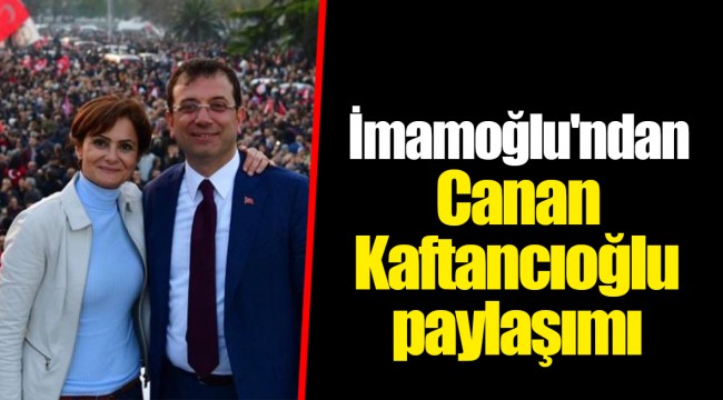 İmamoğlu'ndan Canan Kaftancıoğlu paylaşımı