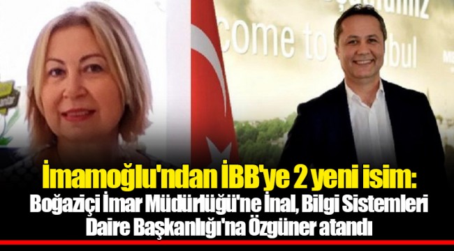 İmamoğlu'ndan İBB'ye 2 yeni isim: Boğaziçi İmar Müdürlüğü'ne İnal, Bilgi Sistemleri Daire Başkanlığı'na Özgüner atandı