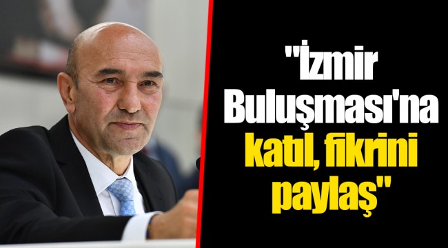 "İzmir Buluşması'na katıl, fikrini paylaş"
