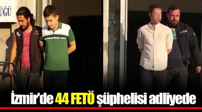 İzmir'de 44 FETÖ şüphelisi adliyede