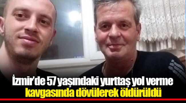 İzmir’de 57 yaşındaki yurttaş yol verme kavgasında dövülerek öldürüldü